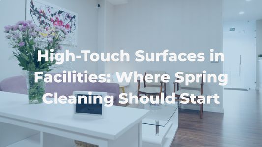 Spring Cleaning for Facilities: How to Prioritize High-Touch Surfaces That See the Most Use